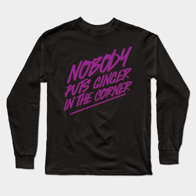 Nobody Puts Ginger In The Corner Long Sleeve T-Shirt by thingsandthings